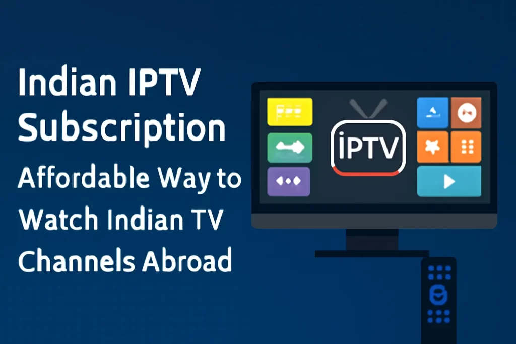 Indian IPTV Subscription: Affordable Way to Watch Indian TV Channels Abroad Indian IPTV Subscription