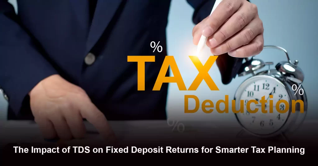 TDS on FD Interest: How It Impacts Your Fixed Deposit Returns TDS on FD Interest: How It Impacts Your Fixed Deposit Returns