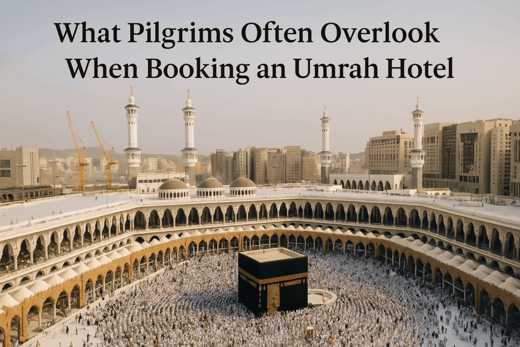 What Pilgrims Often Overlook When Booking an Umrah Hotel Affordable Umrah Packages for Every Budget